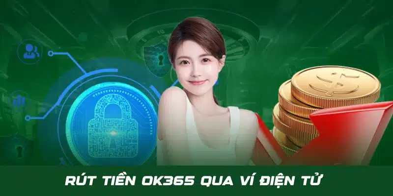 Hướng dẫn rút tiền OK365 thần tốc qua ví điện tử