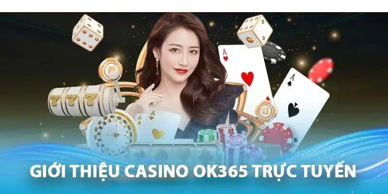 Casino OK365 là điểm đến hoàn hảo của các tay chơi trực tuyến