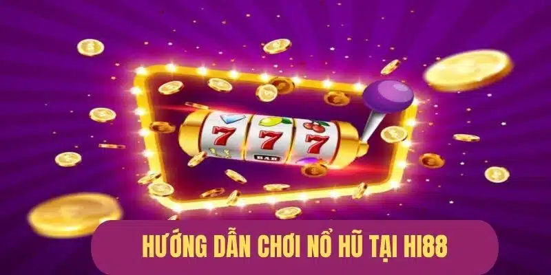 Hướng dẫn tham gia chơi Hi88 nổ hũ