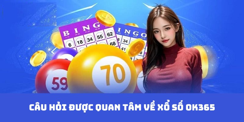 Câu hỏi hay gặp về chuyên mục giải trí xổ số OK365