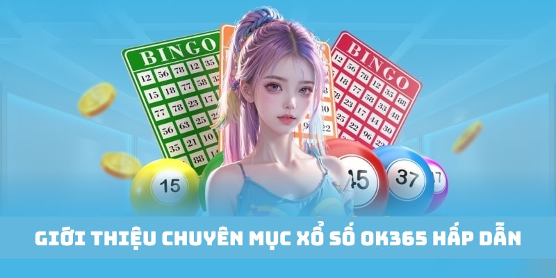 Khái quát chung thông tin thú vị về chuyên mục xổ số OK365