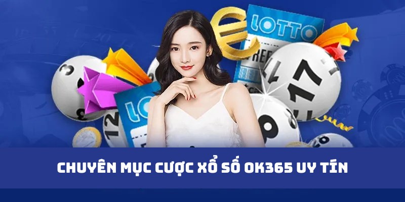 Xổ Số OK365 - Chuyên Mục Thịnh Hành Top 1 Tại Nhà Cái